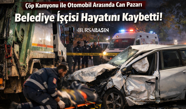 Bursa’da Belediye İşçisi Feci Kazada Hayatını Kaybetti