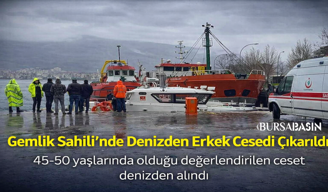 Gemlik Sahili’nde Denizden Erkek Cesedi Çıkarıldı