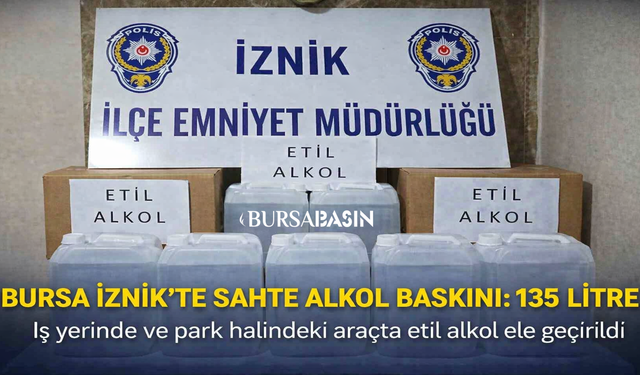 Bursa İznik’te Sahte Alkol Baskını: 135 Litre