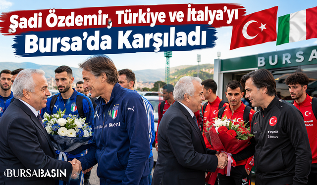 Şadi Özdemir, Türkiye ve İtalya'yı Bursa'da Karşıladı