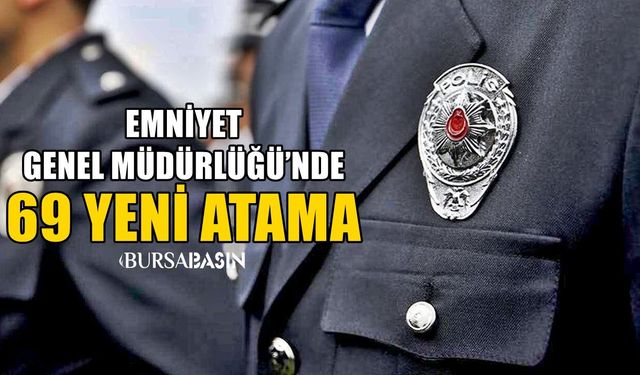 Emniyet Genel Müdürlüğü’nde 69 yeni atama