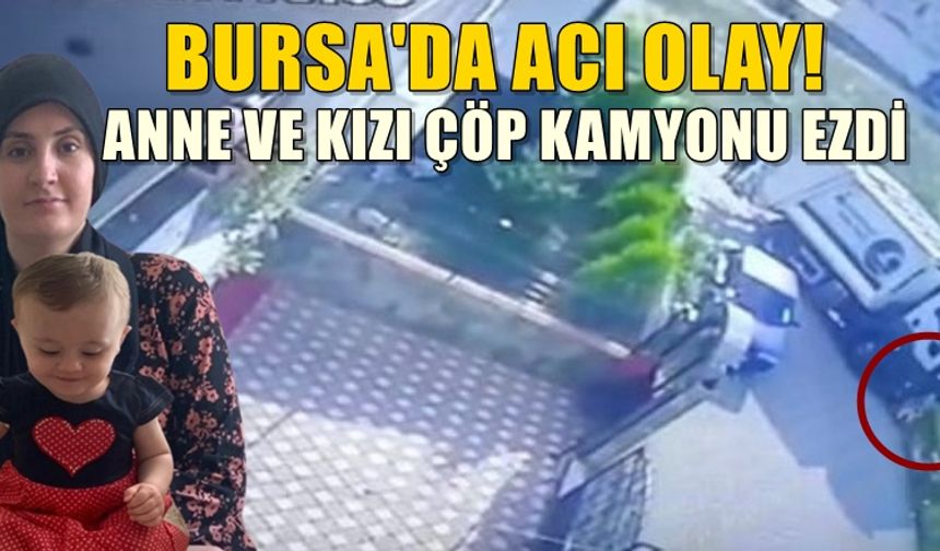 Bursa'da acı olay! çöp kamyonu anne kızı ezdi