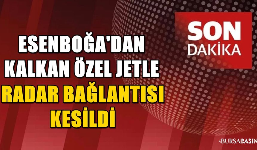 Esenboğa’dan Kalkan Özel Jet Kayboldu