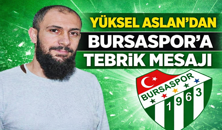 Yüksel Aslan’dan Bursaspor’a Tebrik Mesajı