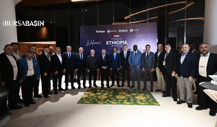 Bursa İş Dünyasından Etiyopya’ya Dev Ticaret Hamlesi