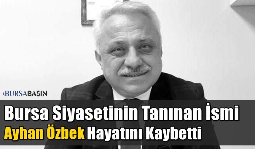 Bursa Siyasetinin Tanınan İsmi Ayhan Özbek Hayatını Kaybetti