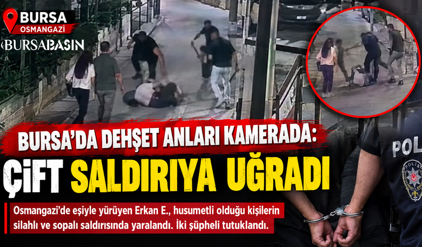 Bursa’da dehşet anları kamerada: Çift saldırıya uğradı