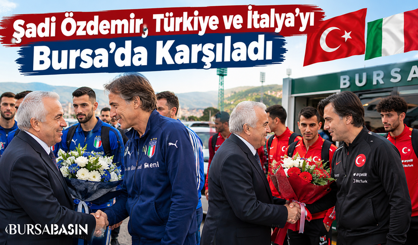 Şadi Özdemir, Türkiye ve İtalya'yı Bursa'da Karşıladı