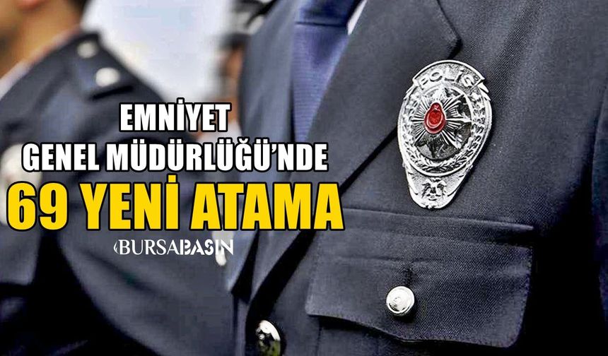 Emniyet Genel Müdürlüğü’nde 69 yeni atama