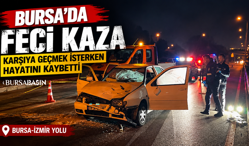 Bursa’da feci kaza: Karşıya geçmek isterken can verdi